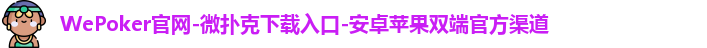 WePoker官网-微扑克下载入口-安卓苹果双端官方渠道